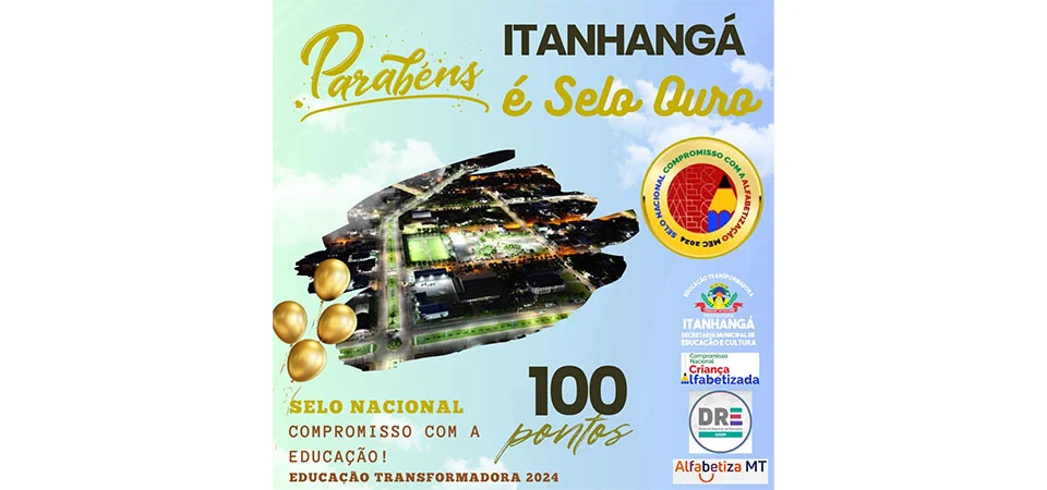 Itanhangá: Município recebe OURO Do Selo Nacional Do Compromisso com a Alfabetização